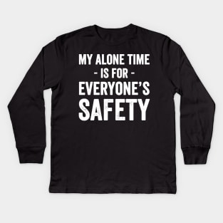 My alone time is for everyone's safety Kids Long Sleeve T-Shirt